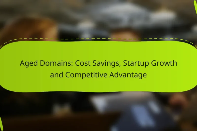 Aged Domains: Cost Savings, Startup Growth and Competitive Advantage