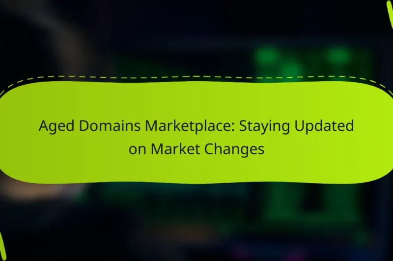Aged Domains Marketplace: Staying Updated on Market Changes