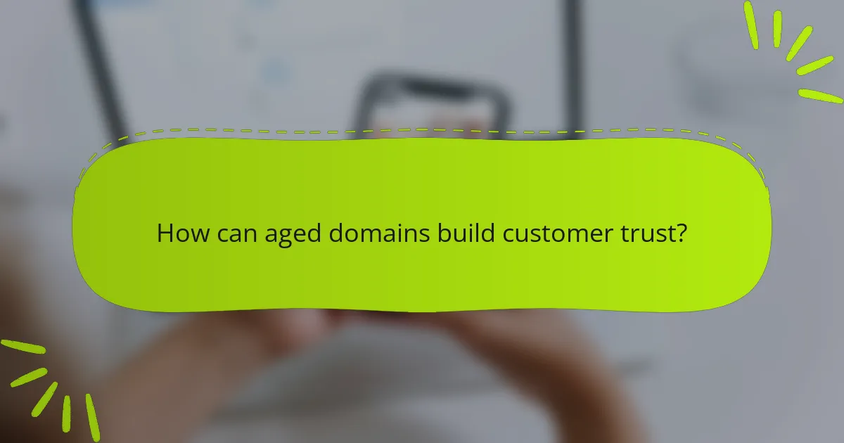 How can aged domains build customer trust?