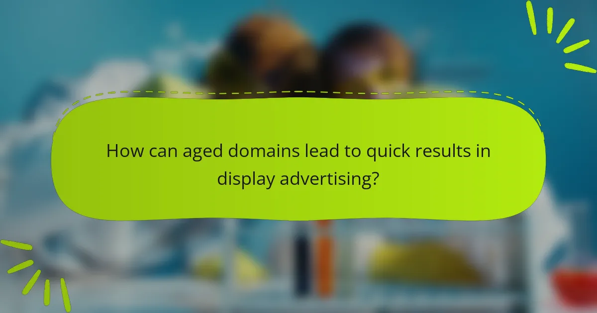 How can aged domains lead to quick results in display advertising?