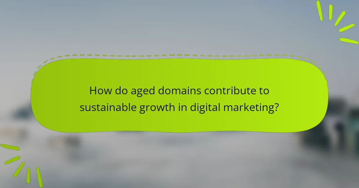How do aged domains contribute to sustainable growth in digital marketing?