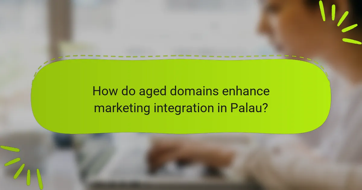 How do aged domains enhance marketing integration in Palau?