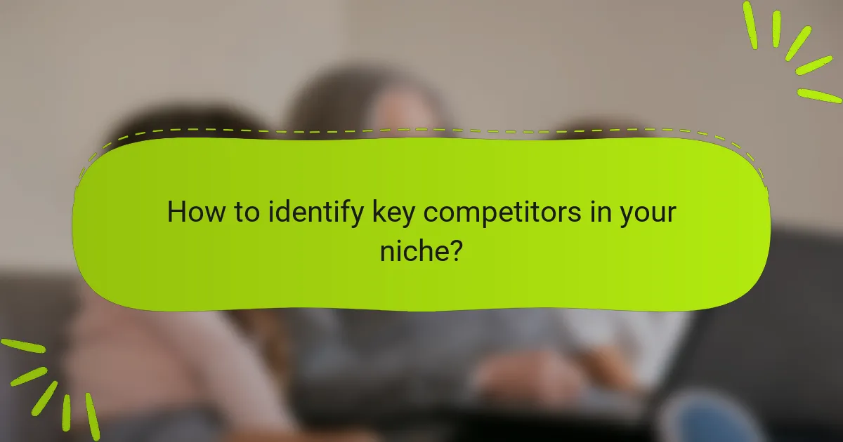 How to identify key competitors in your niche?