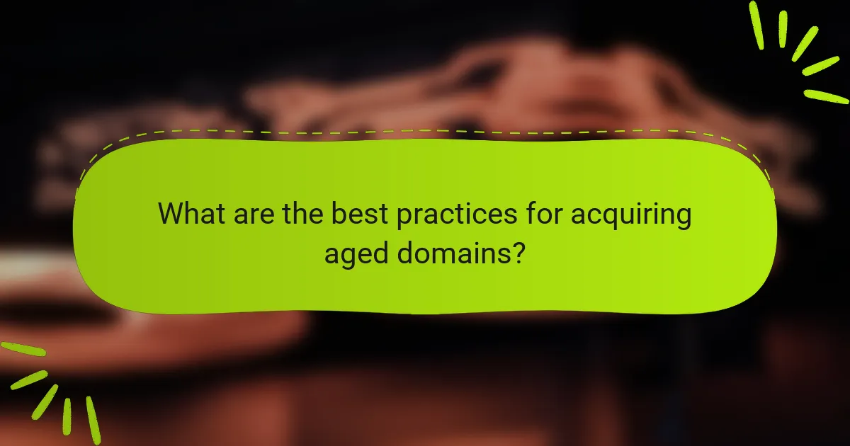 What are the best practices for acquiring aged domains?
