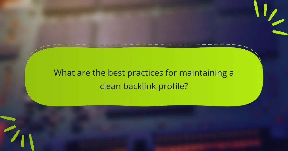 What are the best practices for maintaining a clean backlink profile?