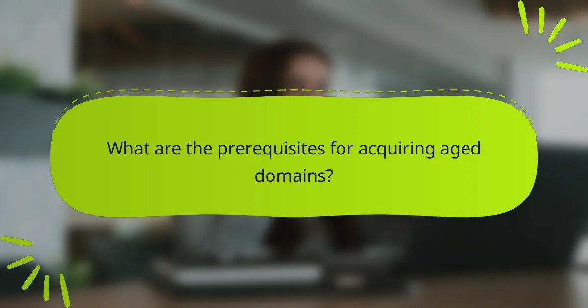 What are the prerequisites for acquiring aged domains?