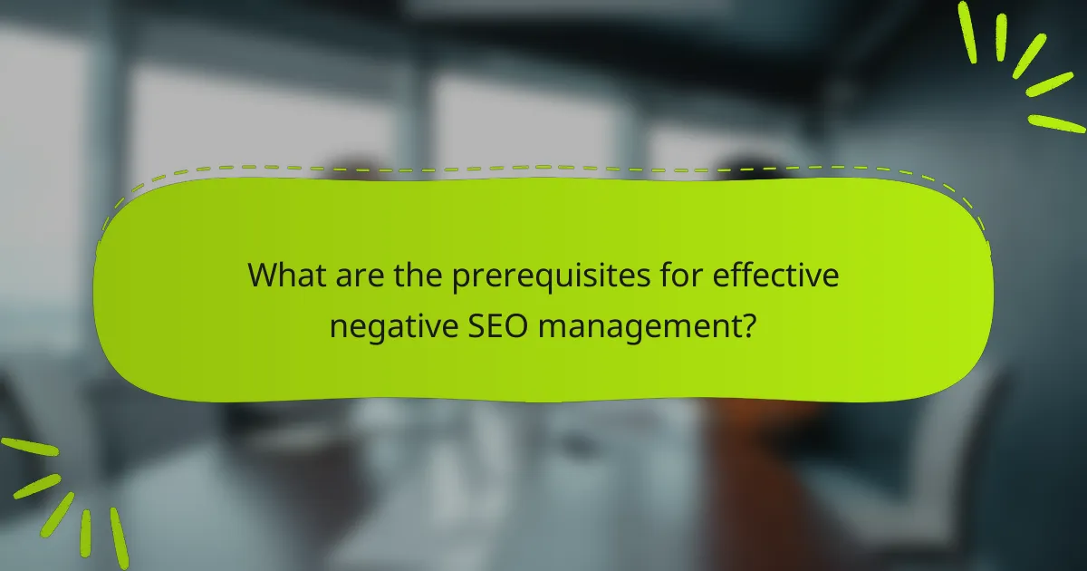 What are the prerequisites for effective negative SEO management?