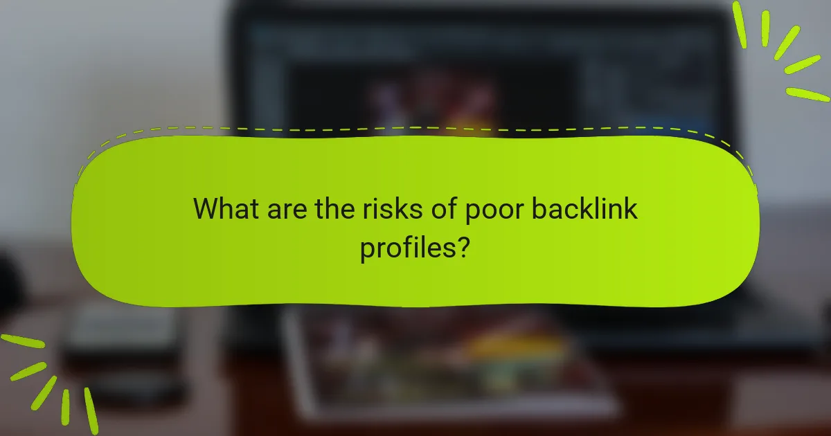 What are the risks of poor backlink profiles?