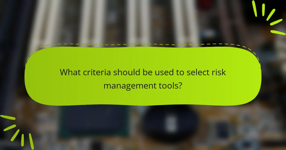 What criteria should be used to select risk management tools?