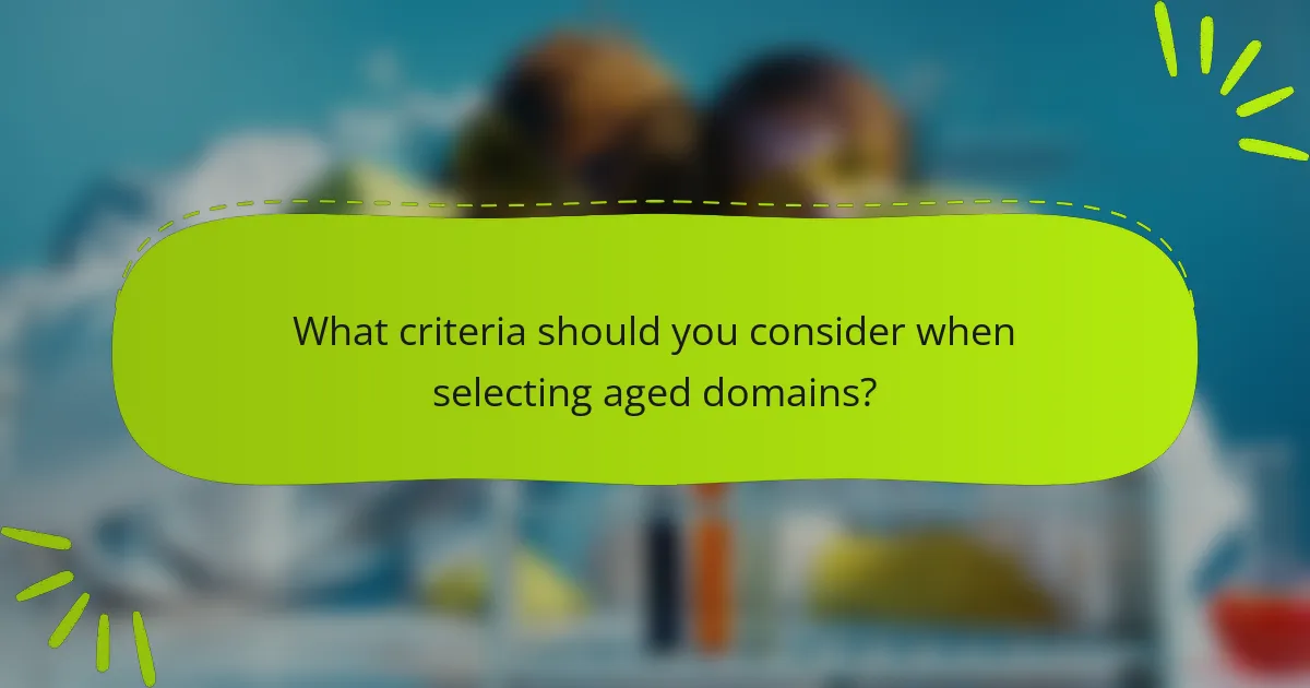 What criteria should you consider when selecting aged domains?