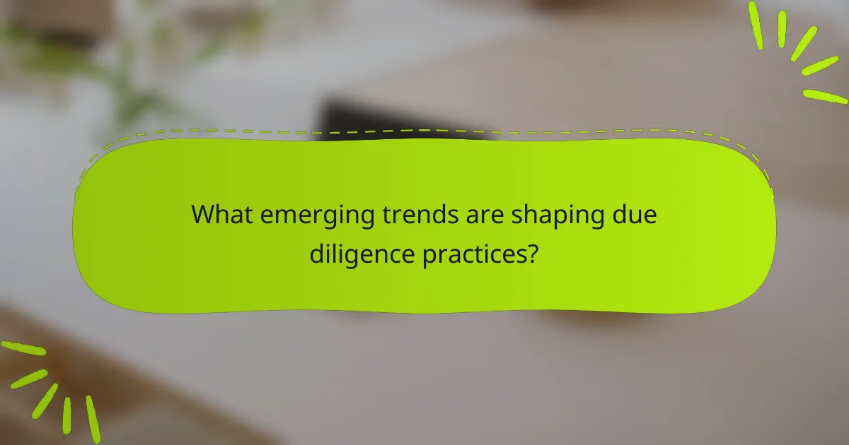What emerging trends are shaping due diligence practices?