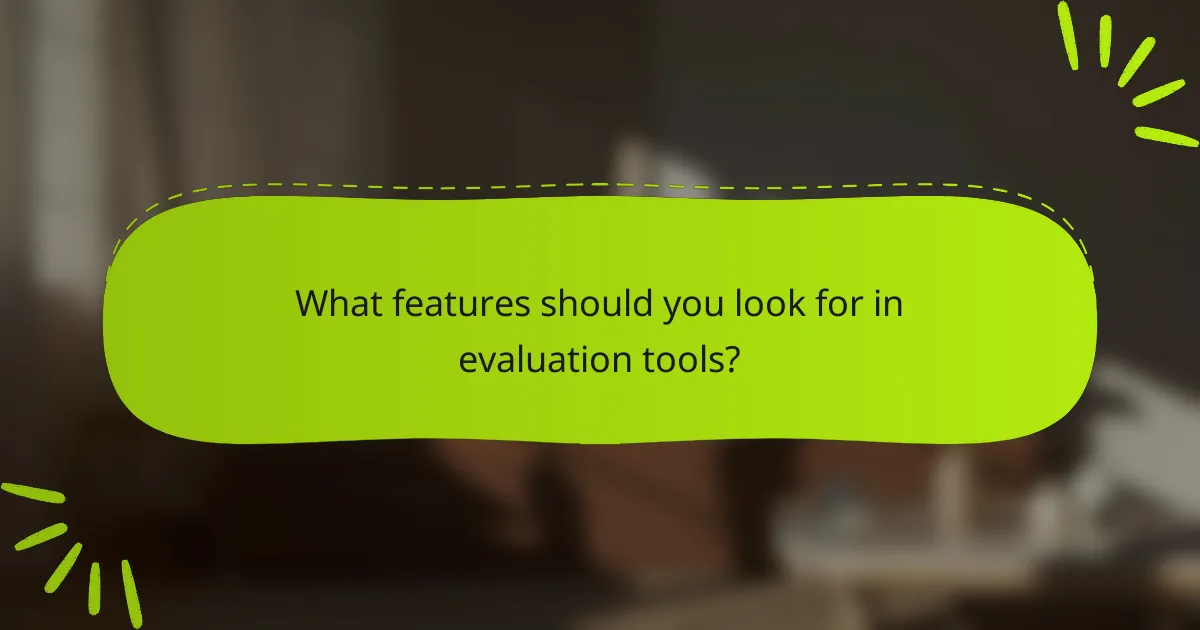 What features should you look for in evaluation tools?