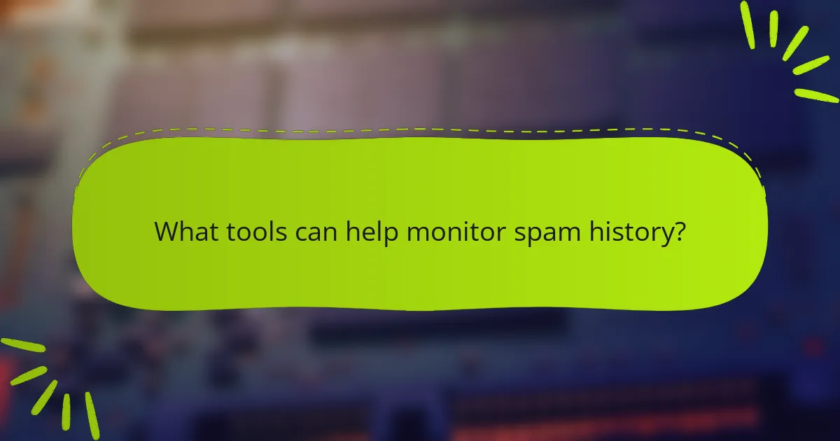 What tools can help monitor spam history?